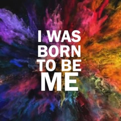 I was born to be me