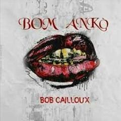 Bob Cailloux Bom Anko Remix