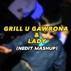 GRILL U GAWRONA X LADY (NEDIT MASHUP)