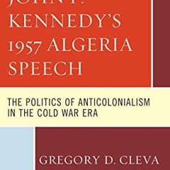 Download pdf John F. Kennedy's 1957 Algeria Speech: The Politics of Anticolonialism in the Cold War