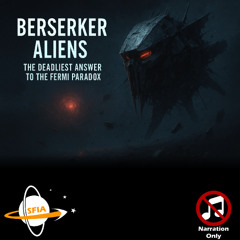 Berserker Aliens - The Deadliest Answer to the Fermi Paradox (Narration Only)