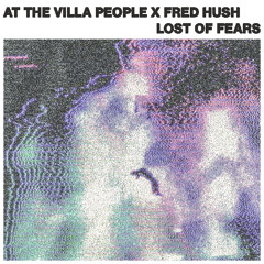 At The Villa People x Fred Hush - Lost Of Fears