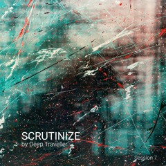 Scrutinize by Deep Traveller - Session 7