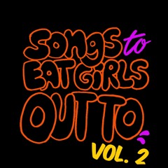 Songs To Eat Girls Out To Vol. 2