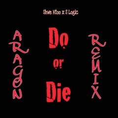 Shwe Htoo X S logic - DO OR DIE ( ARAGON Remix )