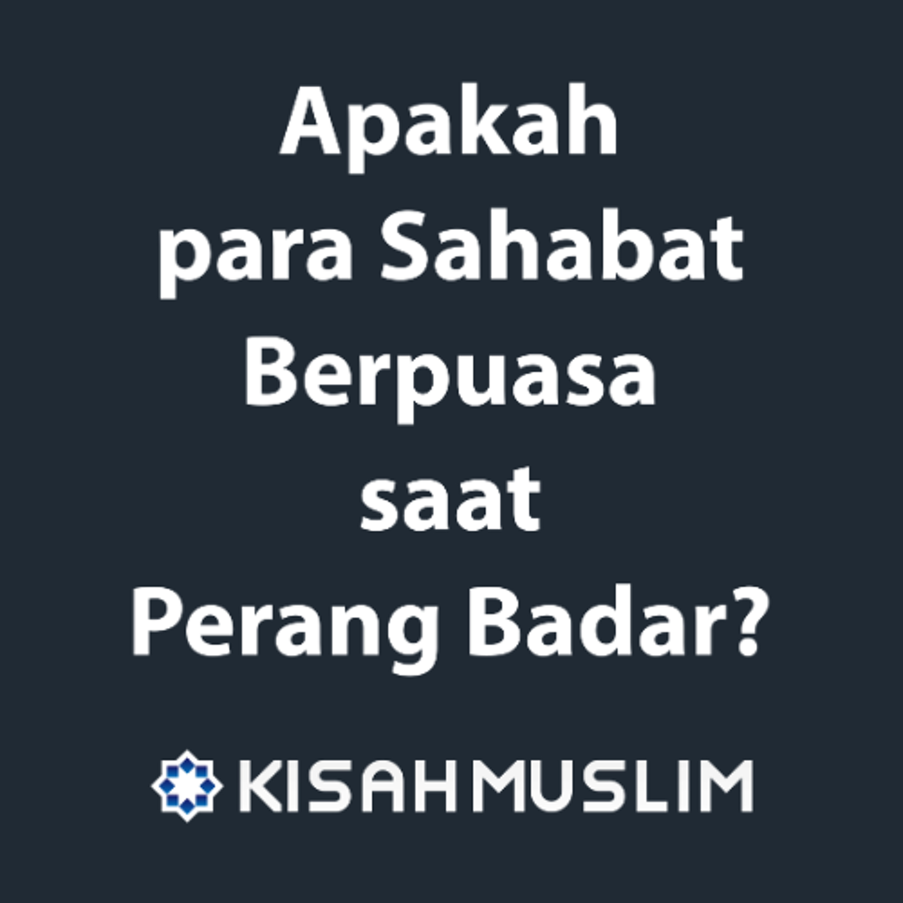 Kisah Muslim: Apakah para sahabat berpuasa saat perang Badar? episode artwork