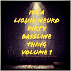ITS A LIQUID NEURO DIRTY BASSLINE THING (VOLUME 1)