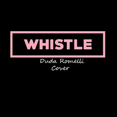 Whistle- BLACKPINK COVER