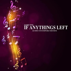 Jamie Fine - If Anythings Left (Audio Stomperz Remix ) FREE