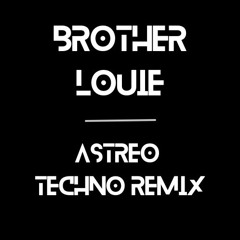 BROTHER LOUIE - ASTREO TECHNO REMIX