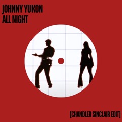 Johnny Yukon - All Night (Chandler Sinclair Edit) [AVAILABLE ON BANDCAMP]