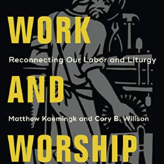 Get KINDLE 🗃️ Work and Worship: Reconnecting Our Labor and Liturgy by  Matthew Kaemi