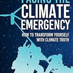 Access EBOOK 📙 Facing the Climate Emergency: How to Transform Yourself with Climate