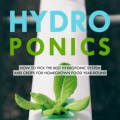 [Read] [KINDLE PDF EBOOK EPUB] Hydroponics: How to Pick the Best Hydroponic System and Crops for Hom