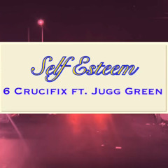 6 Crucifix - Self Esteem - ft. Jugg Green