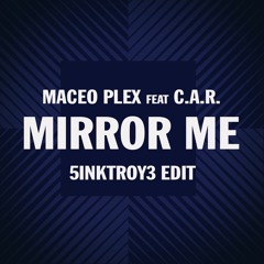 Maceo Plex Feat. C.A.R. - Mirror Me (5INKTROY3 Edit)