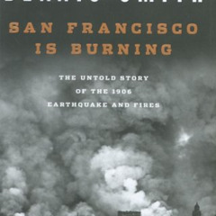 [Get] EBOOK 📝 San Francisco Is Burning: The Untold Story of the 1906 Earthquake and
