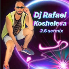 DJ RAFAEL KOSHELEVA - 2.6 SETMIX