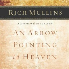 Access [EBOOK EPUB KINDLE PDF] Rich Mullins: A Devotional Biography: An Arrow Pointing to Heaven by