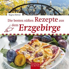 Die besten süßen Rezepte aus dem Erzgebirge FULL PDF