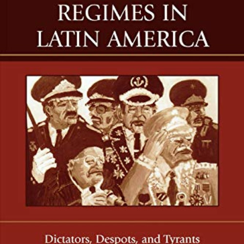 VIEW KINDLE 📩 Authoritarian Regimes in Latin America: Dictators, Despots, and Tyrant
