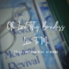 O Lord Thy Boundless Love To Me (Cover-New Tune)