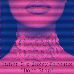 "Dont Stop" Inner G x JazzyThreadz