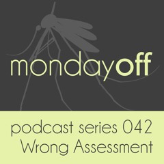 MondayOff Podcast Series 042 | Wrong Assessment