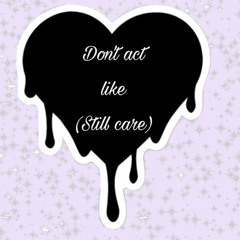 Dont Act Like/Still Care(ftGTrosko)
