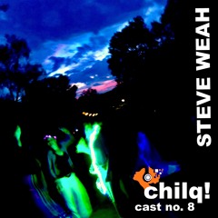 chilqcast no. 8 - steve weah