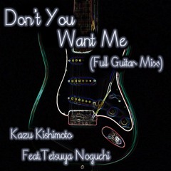 Don't You Want Me (Full Guitar Mix) -  Feat.Tetsuya Noguchi