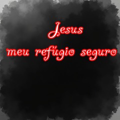 Jesus meu refúgio seguro