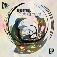 Touchmusiq-IGot Groove EP Preview