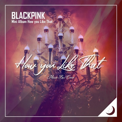 Stream Blackpink 블랙핑크 How You Like That Music Box Cover 오르골 커버 By Blue Crescent Listen Online For Free On Soundcloud Stream Blackpink 블랙핑크 How You Like That Music Box Cover 오르골 커버 By Blue Crescent Listen Online For Free On Soundcloud