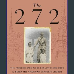 Read Ebook 📖 The 272: The Families Who Were Enslaved and Sold to Build the American Catholic Churc