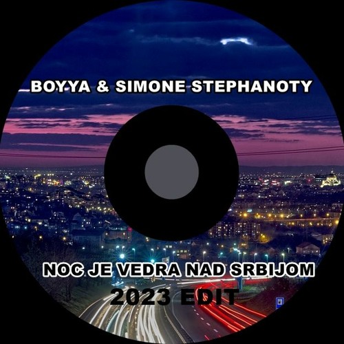 NOC JE VEDRA NAD SRBIJOM (BOYYA & SIMONE STEPHANOTY Edit 2023)