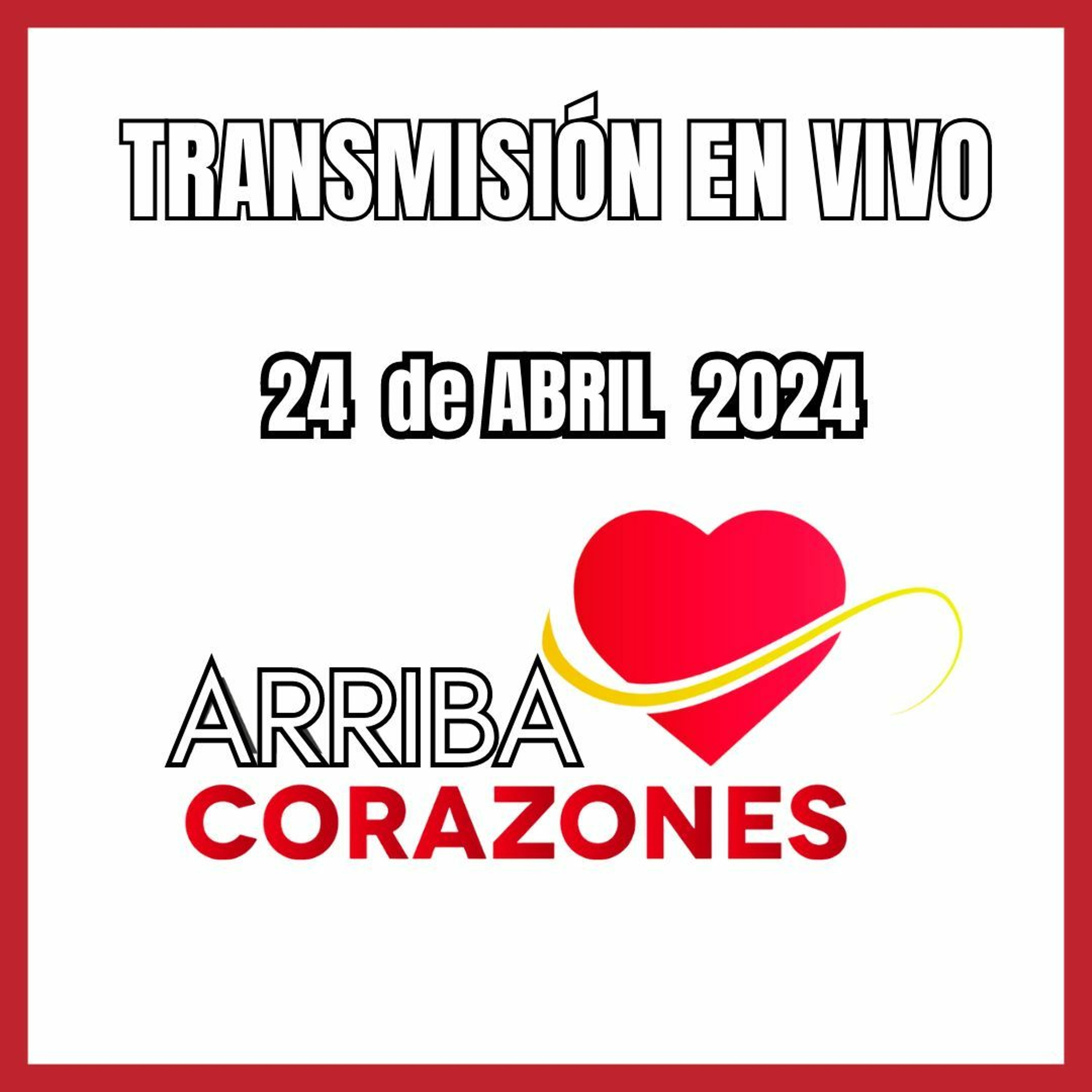 ARRIBA CORAZONES 24 ABRIL 2024 episode artwork