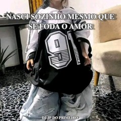 MTG _ NASCI SOZINHO MESMO QUE SE FODA O AMOR 《DJ JP DO PRIMEIRO 》