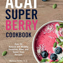 Access EPUB 📝 Acai Super Berry Cookbook: Over 50 Natural and Healthy Smoothie, Bowl,