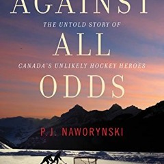 View [EBOOK EPUB KINDLE PDF] Against All Odds: The Untold Story of Canada's Unlikely Hockey Heroes b