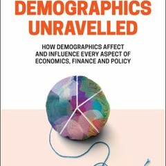 ~(Read) Online~ Demographics Unravelled: How Demographics Affect and Influence Every Aspect of Econo