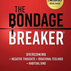 Get KINDLE PDF EBOOK EPUB The Bondage Breaker: Overcoming *Negative Thoughts *Irrational Feelings *H