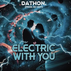 ElectricWithYou/ dathon. (prod by dot)