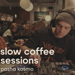 SLOW COFFEE SESSIONS  |  PASHA KOSMO