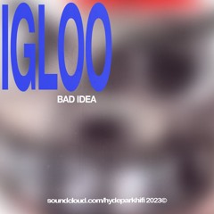 Igloo - Bad Idea