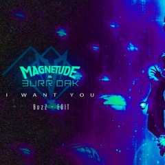 Magnetude & Burr Oak - I Want You (BuzZ - Edit) [FREE DOWNLOAD]