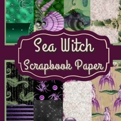 PDF_ Sea Witch Scrapbook Paper: Sea Witch Scrapbook Paper: 21 Double Sided Sea