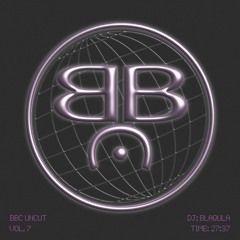 BBC UNCUT Vol. 7 | BLAQULA