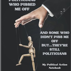 ⚡pdf✔ POLITICIANS WHO PISSED ME OFF AND SOME WHO DIDN'T PISS ME OFF BUT...THEY'RE