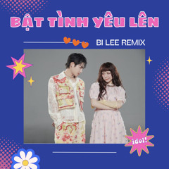 Tang Duy Tan x Hoa Minzy - Bat tinh Yeu Len (Bi Lee Radio Mix)